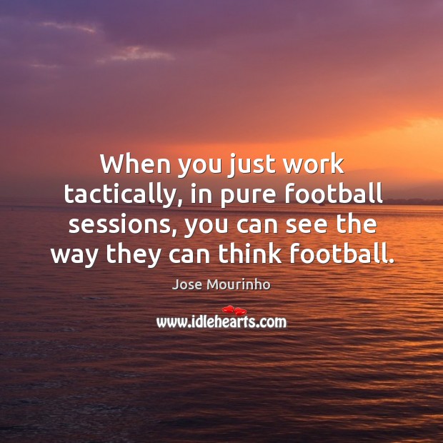 When you just work tactically, in pure football sessions, you can see the way they can think football. Image