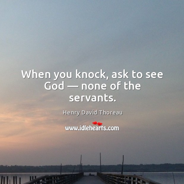 When you knock, ask to see God — none of the servants. Image