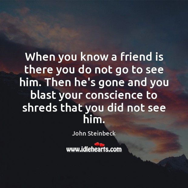 When you know a friend is there you do not go to John Steinbeck Picture Quote