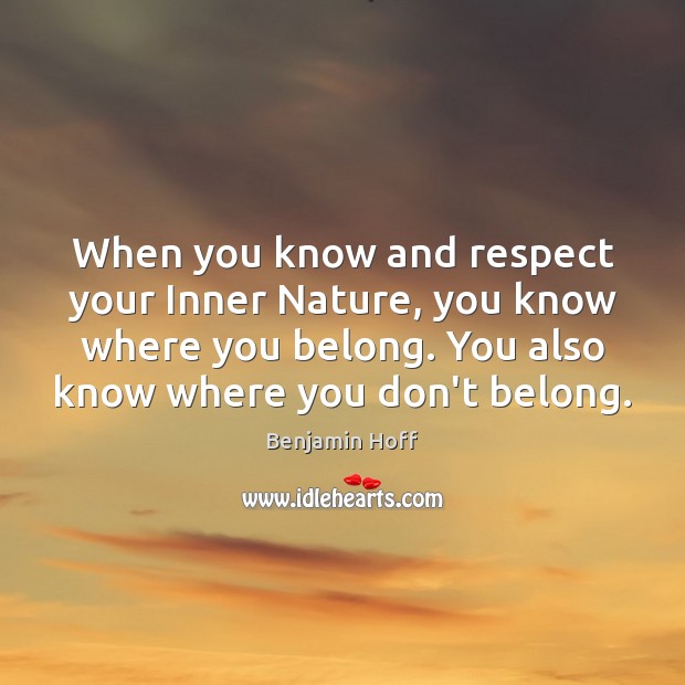 When you know and respect your Inner Nature, you know where you Benjamin Hoff Picture Quote