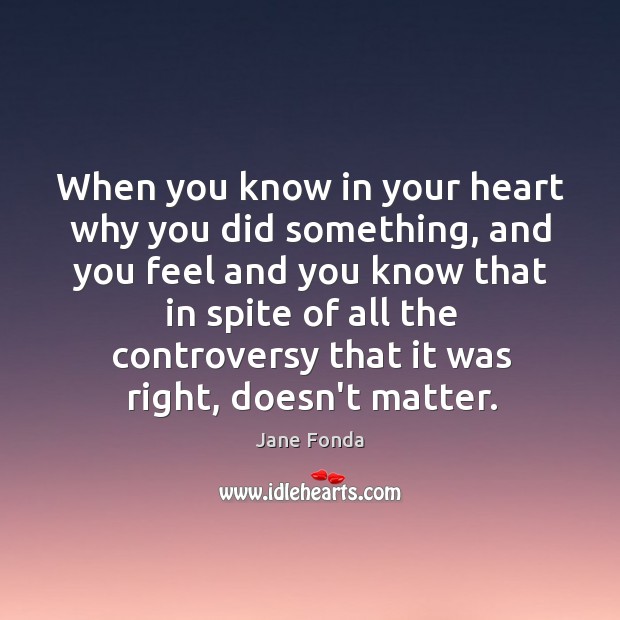 When you know in your heart why you did something, and you Image