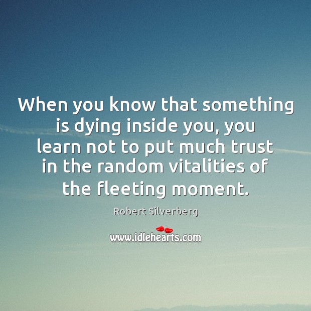 When you know that something is dying inside you, you learn not Robert Silverberg Picture Quote