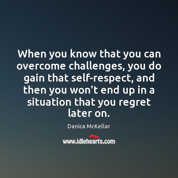 When you know that you can overcome challenges, you do gain that Image