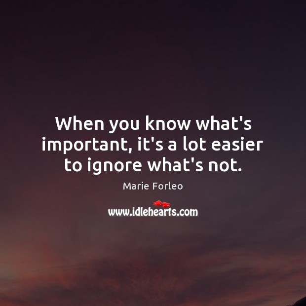 When you know what’s important, it’s a lot easier to ignore what’s not. Marie Forleo Picture Quote