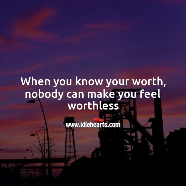 When you know your worth, nobody can make you feel worthless Image