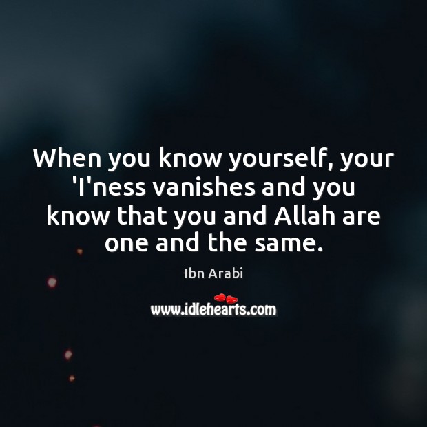 When you know yourself, your ‘I’ness vanishes and you know that you Ibn Arabi Picture Quote