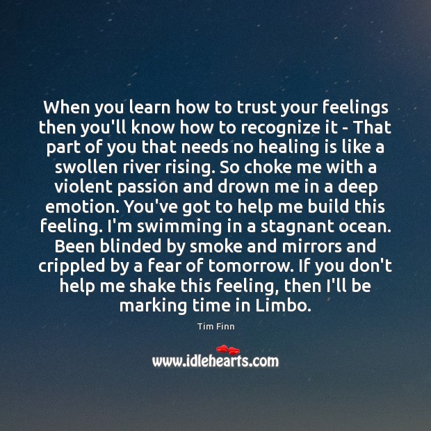 When you learn how to trust your feelings then you’ll know how Tim Finn Picture Quote