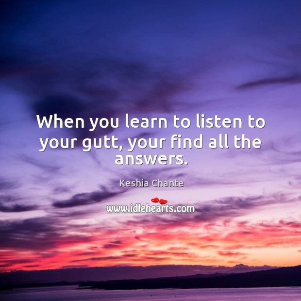 When you learn to listen to your gutt, your find all the answers. Keshia Chante Picture Quote