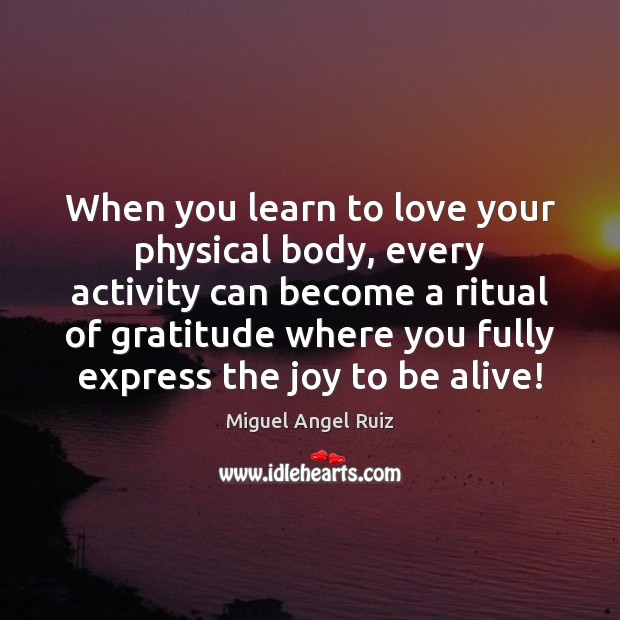 When you learn to love your physical body, every activity can become Miguel Angel Ruiz Picture Quote