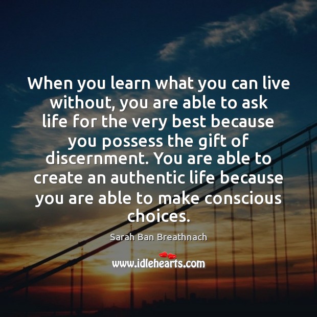 When you learn what you can live without, you are able to Sarah Ban Breathnach Picture Quote