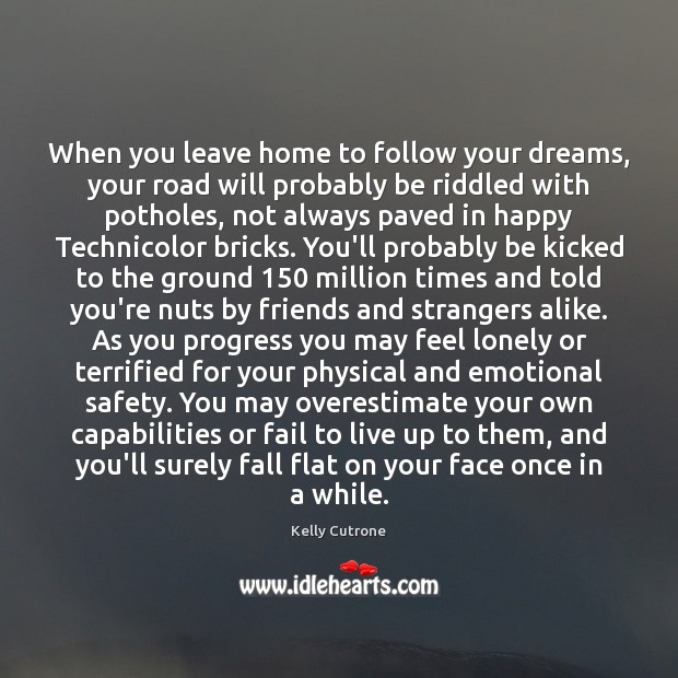 When you leave home to follow your dreams, your road will probably Kelly Cutrone Picture Quote