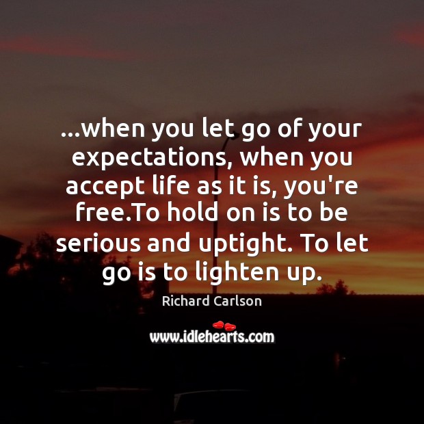 …when you let go of your expectations, when you accept life as Let Go Quotes Image