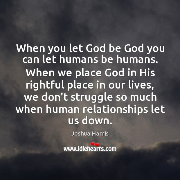 When you let God be God you can let humans be humans. Joshua Harris Picture Quote