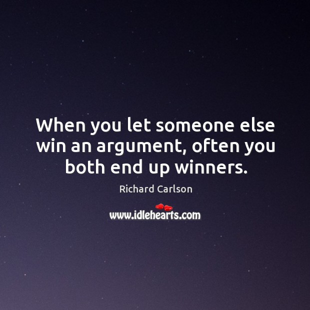 When you let someone else win an argument, often you both end up winners. Richard Carlson Picture Quote