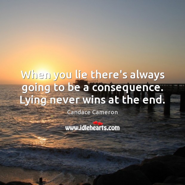 When you lie there’s always going to be a consequence. Lying never wins at the end. Image