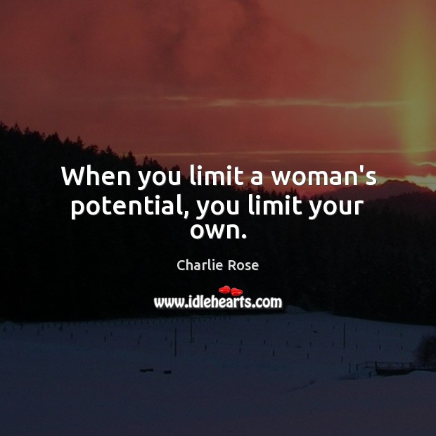 When you limit a woman’s potential, you limit your own. Image