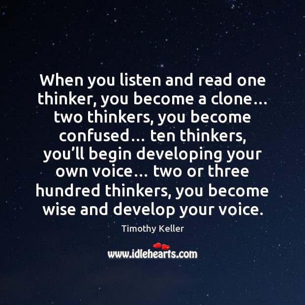 When you listen and read one thinker, you become a clone… two Timothy Keller Picture Quote