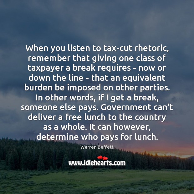 When you listen to tax-cut rhetoric, remember that giving one class of Warren Buffett Picture Quote