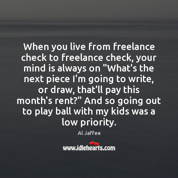 When you live from freelance check to freelance check, your mind is Priority Quotes Image