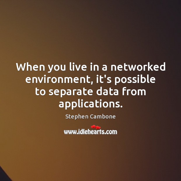 When you live in a networked environment, it’s possible to separate data Stephen Cambone Picture Quote