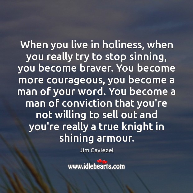 When you live in holiness, when you really try to stop sinning, Jim Caviezel Picture Quote