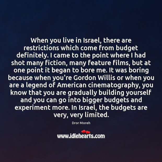 When you live in Israel, there are restrictions which come from budget Dror Moreh Picture Quote