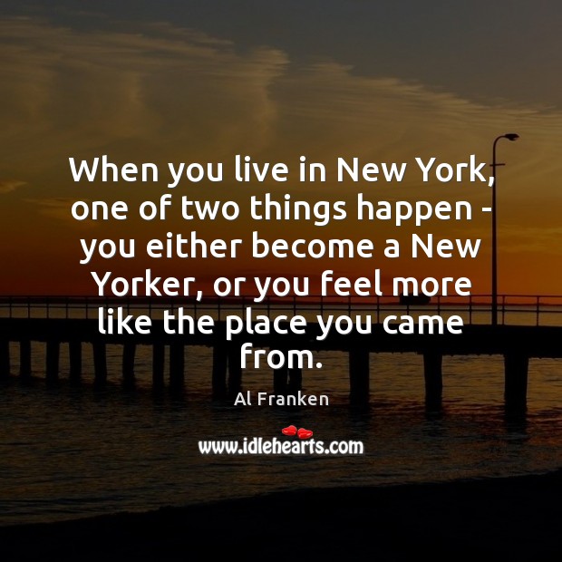 When you live in New York, one of two things happen – Al Franken Picture Quote