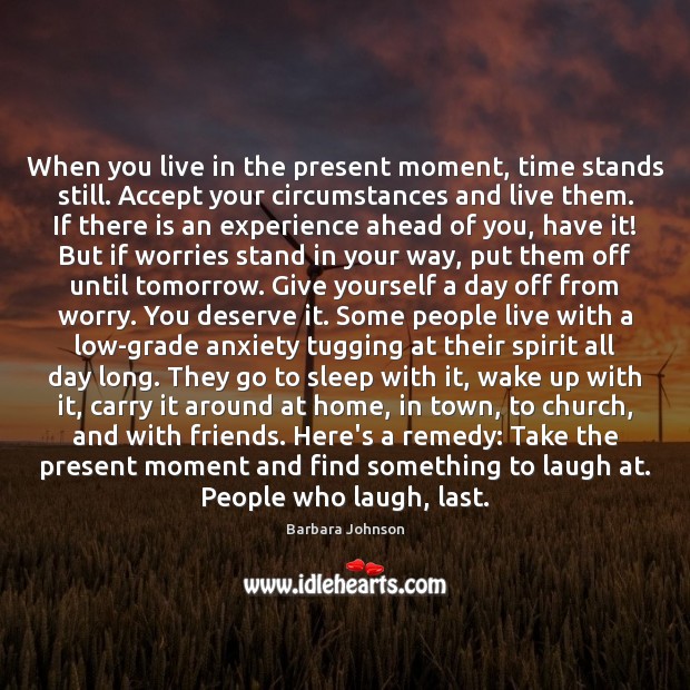When you live in the present moment, time stands still. Accept your Barbara Johnson Picture Quote