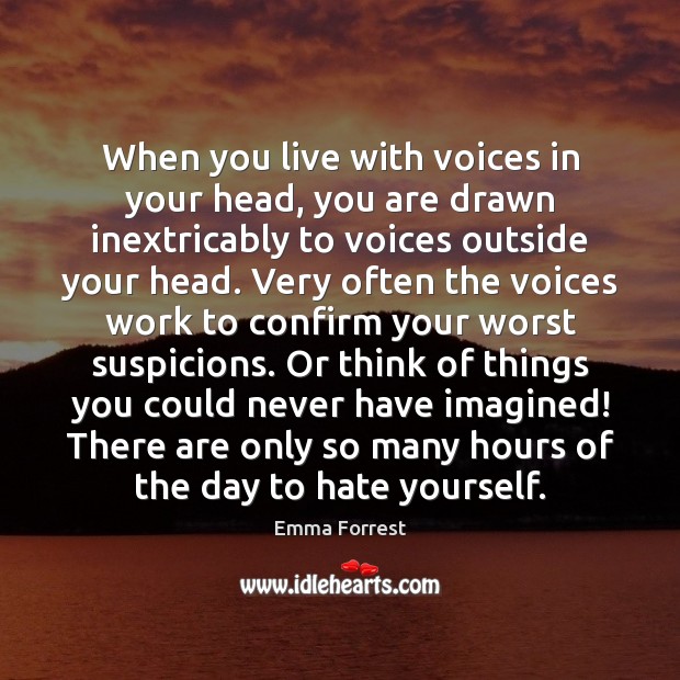When you live with voices in your head, you are drawn inextricably Emma Forrest Picture Quote