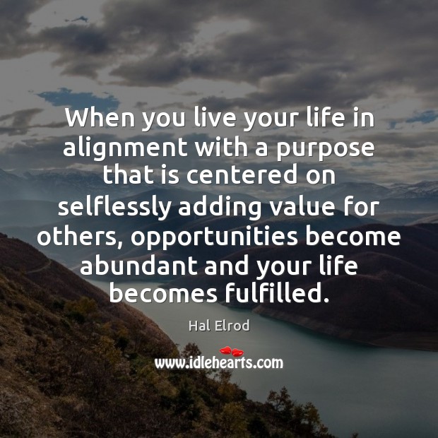 When you live your life in alignment with a purpose that is Image