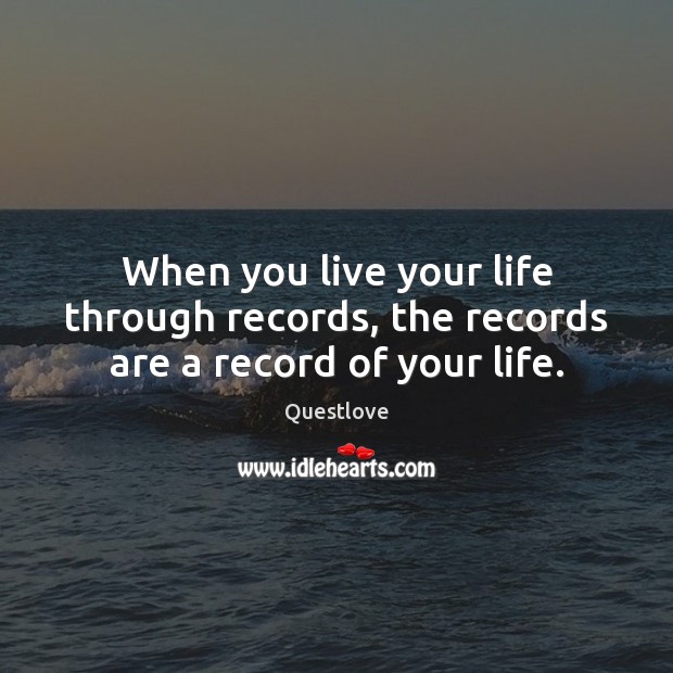 When you live your life through records, the records are a record of your life. Image