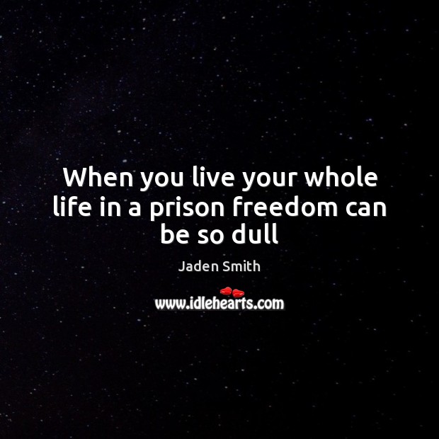 When you live your whole life in a prison freedom can be so dull Jaden Smith Picture Quote