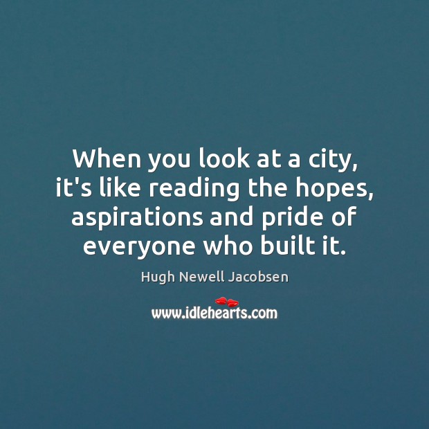 When you look at a city, it’s like reading the hopes, aspirations Hugh Newell Jacobsen Picture Quote
