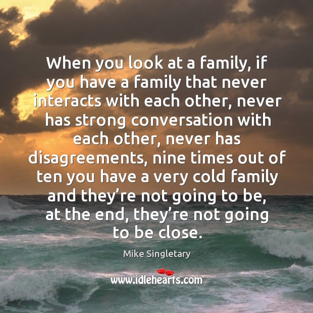 When you look at a family, if you have a family that never interacts with each other Mike Singletary Picture Quote