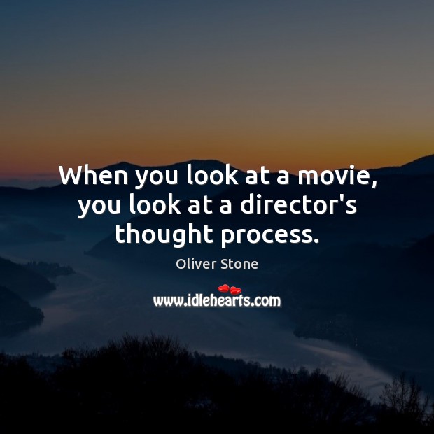 When you look at a movie, you look at a director’s thought process. Oliver Stone Picture Quote
