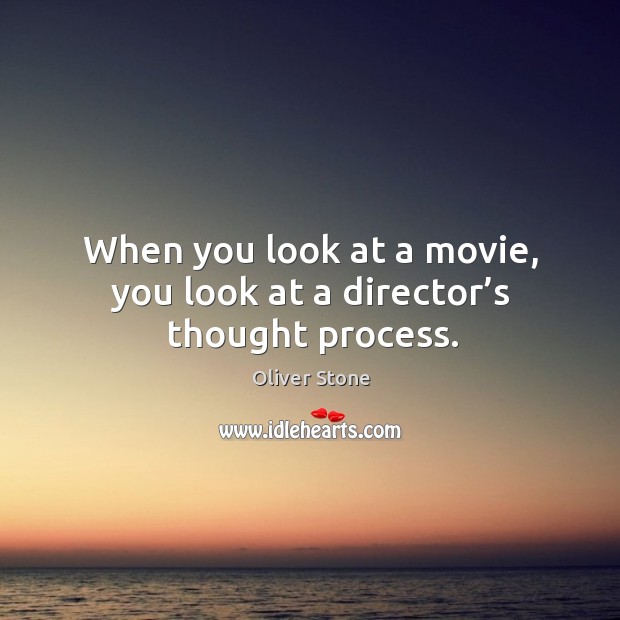 When you look at a movie, you look at a director’s thought process. Image