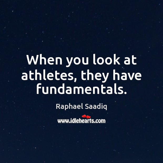 When you look at athletes, they have fundamentals. Raphael Saadiq Picture Quote