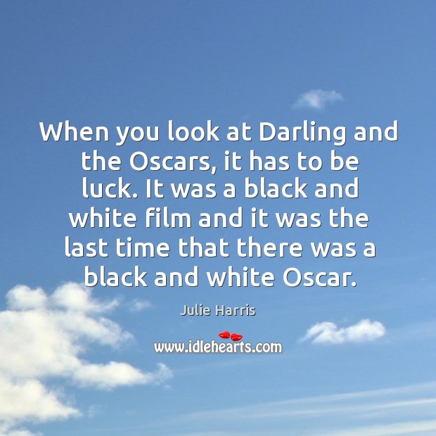 When you look at darling and the oscars, it has to be luck. Julie Harris Picture Quote