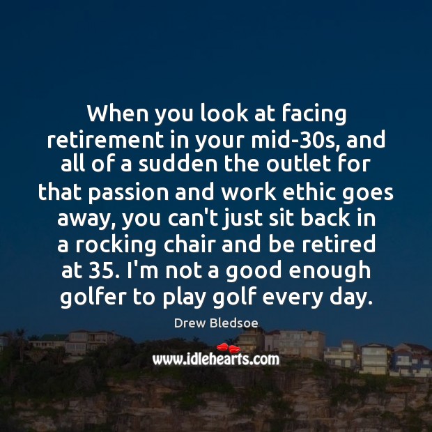 When you look at facing retirement in your mid-30s, and all Image