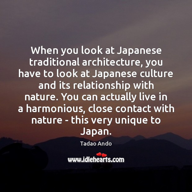When you look at Japanese traditional architecture, you have to look at Tadao Ando Picture Quote