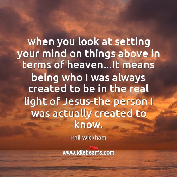 When you look at setting your mind on things above in terms Phil Wickham Picture Quote