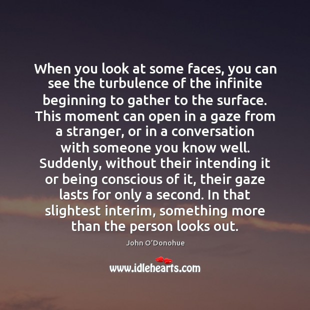 When you look at some faces, you can see the turbulence of John O’Donohue Picture Quote