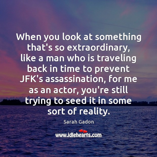 When you look at something that’s so extraordinary, like a man who Travel Quotes Image