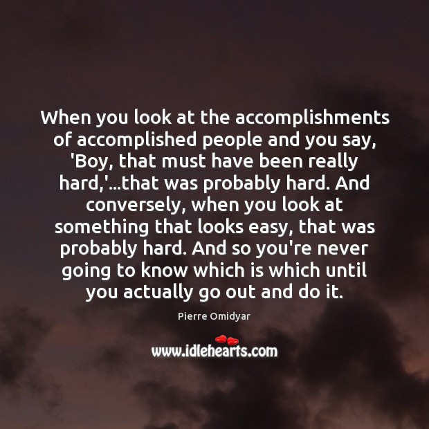 When you look at the accomplishments of accomplished people and you say, Pierre Omidyar Picture Quote