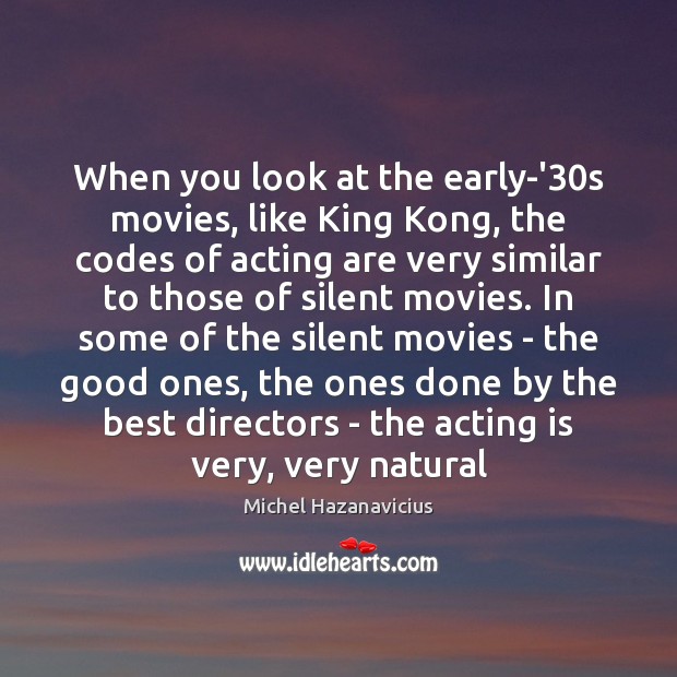 When you look at the early-’30s movies, like King Kong, the Michel Hazanavicius Picture Quote