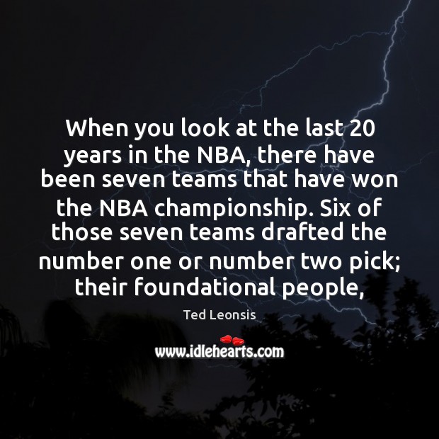 When you look at the last 20 years in the NBA, there have Ted Leonsis Picture Quote