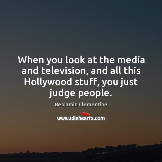 When you look at the media and television, and all this Hollywood Image