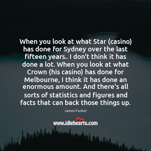When you look at what Star (casino) has done for Sydney over James Packer Picture Quote