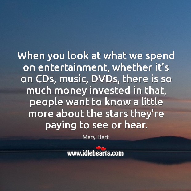 When you look at what we spend on entertainment, whether it’s on cds Mary Hart Picture Quote