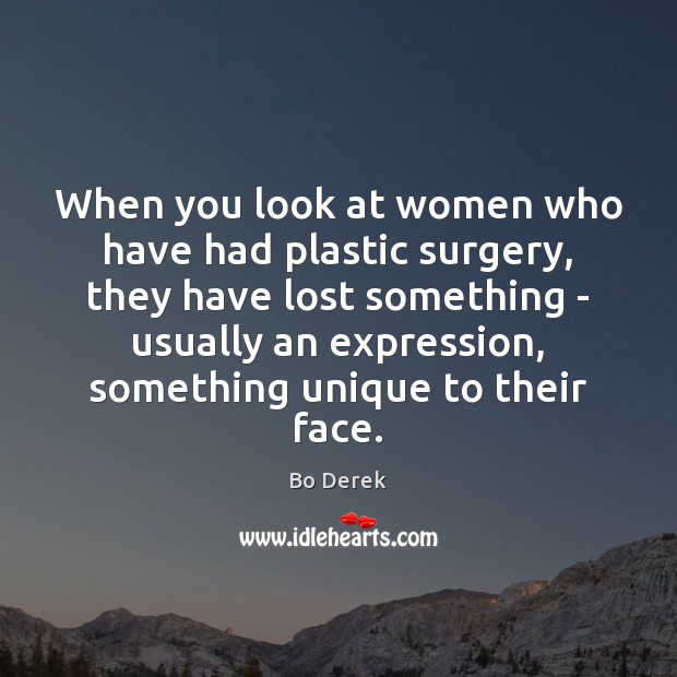 When you look at women who have had plastic surgery, they have Bo Derek Picture Quote